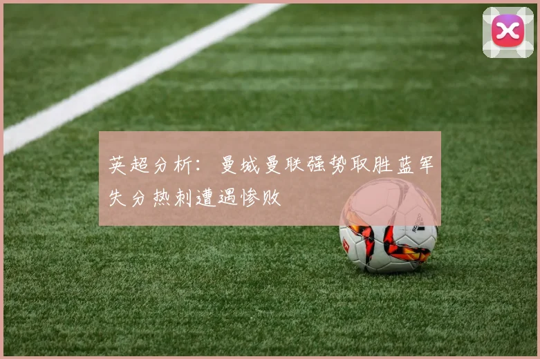 英超分析：曼城曼联强势取胜蓝军失分热刺遭遇惨败