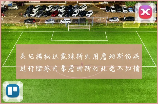 美记揭秘达蒙琼斯利用詹姆斯伤病进行赌球内幕詹姆斯对此毫不知情