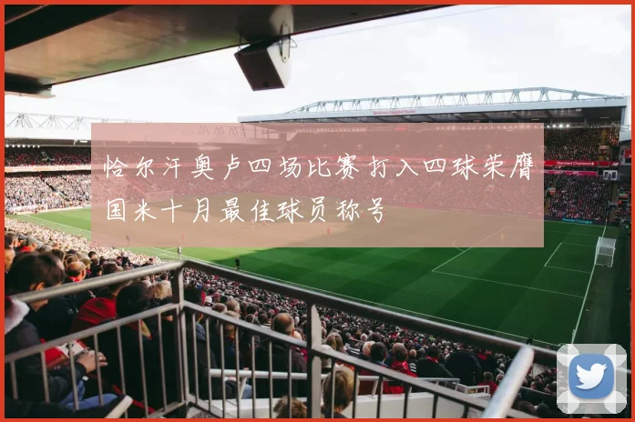 恰尔汗奥卢四场比赛打入四球荣膺国米十月最佳球员称号